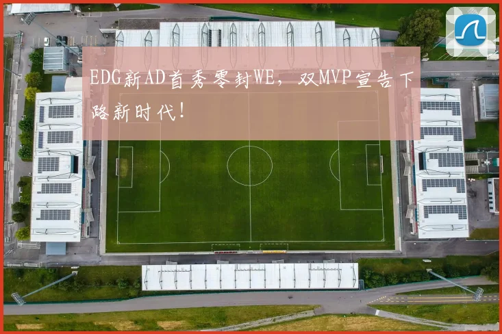 EDG新AD首秀零封WE，双MVP宣告下路新时代！