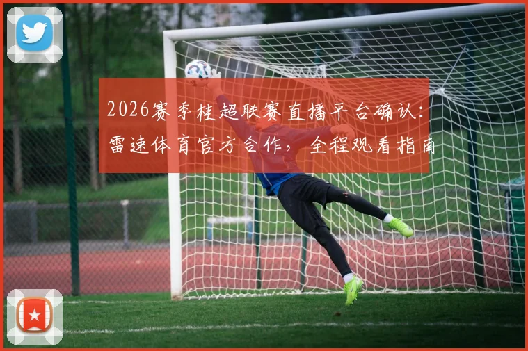 2026赛季桂超联赛直播平台确认：雷速体育官方合作，全程观看指南