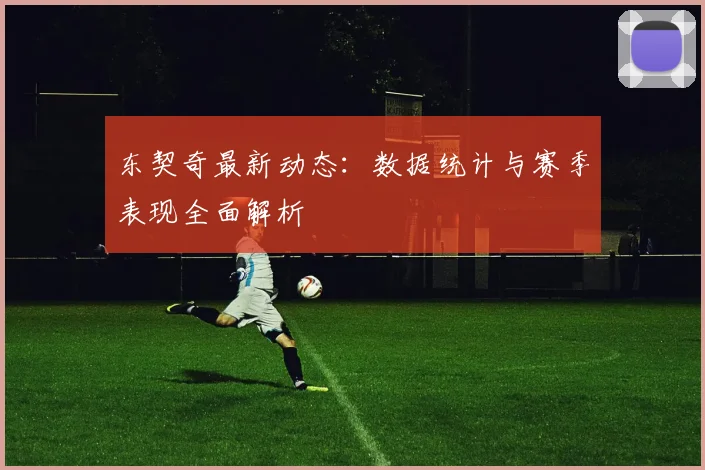 东契奇最新动态：数据统计与赛季表现全面解析